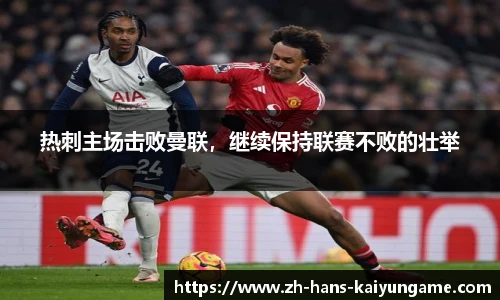 热刺主场击败曼联，继续保持联赛不败的壮举