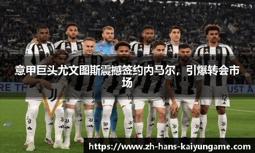 意甲巨头尤文图斯震撼签约内马尔，引爆转会市场