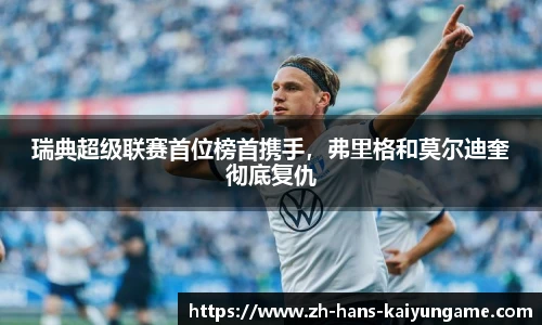 瑞典超级联赛首位榜首携手，弗里格和莫尔迪奎彻底复仇
