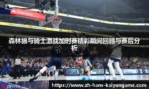 森林狼与骑士激战加时赛精彩瞬间回顾与赛后分析